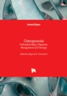 Osteoporosis - Pathophysiology, Diagnosis, Management and Therapy : Pathophysiology, Diagnosis, Management and Therapy - Book