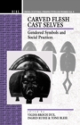 Carved Flesh / Cast Selves : Gendered Symbols and Social Practices - Book