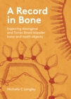 A Record in Bone : Exploring Aboriginal and Torres Strait Islander Bone and Tooth Artefacts - Book