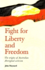 Fight for Liberty and Freedom : The Origins of Australian Aboriginal Activism - Book