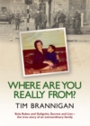 Where Are You Really From? : Kola Kubes and Gelignite, Secrets and Lies - The True Story of an Extraordinary Family - eBook