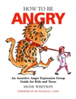 How to Be Angry : An Assertive Anger Expression Group Guide for Kids and Teens - eBook