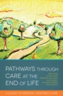 Pathways through Care at the End of Life : A Guide to Person-Centred Care - Claire Henry