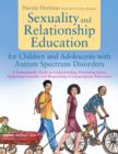 Sexuality and Relationship Education for Children and Adolescents with Autism Spectrum Disorders : A Professional's Guide to Understanding, Preventing Issues, Supporting Sexuality and Responding to In - Davida Hartman