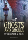 True Ghosts and Ghouls of Windsor & Eton - Book