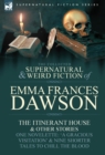 The Collected Supernatural and Weird Fiction of Emma Frances Dawson : The Itinerant House and Other Stories-One Novelette: 'a Gracious Visitation' and - Book