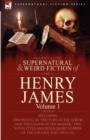 The Collected Supernatural and Weird Fiction of Henry James : Volume 1-Including Two Novellas 'The Turn of the Screw' and 'The Lesson of the Master, ' - Book