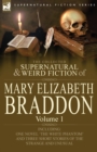The Collected Supernatural and Weird Fiction of Mary Elizabeth Braddon : Volume 1-Including One Novel 'The White Phantom' and Three Short Stories of Th - Book