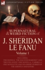 The Collected Supernatural and Weird Fiction of J. Sheridan Le Fanu : Volume 1-Including Two Novels, 'The Haunted Baronet' and 'The Evil Guest, ' One N - Book