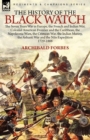 The History of the Black Watch : the Seven Years War in Europe, the French and Indian War, Colonial American Frontier and the Caribbean, the Napoleonic Wars, the Crimean War, the Indian Mutiny, the As - Book
