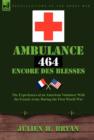 Ambulance 464 Encore Des Blesses : The Experiences of an American Volunteer with the French Army During the First World War - Book