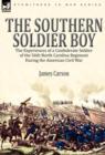 The Southern Soldier Boy : the Experiences of a Confederate Soldier of the 56th North Carolina Regiment During the American Civil War - Book