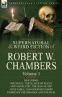 The Collected Supernatural and Weird Fiction of Robert W. Chambers : Volume 1-Including One Novel 'The Slayer of Souls, ' One Novelette 'The Man at the - Book