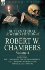 The Collected Supernatural and Weird Fiction of Robert W. Chambers : Volume 4-Including One Novel 'The Hidden Children, ' and Two Short Stories of the - Book