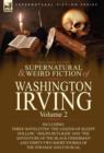 The Collected Supernatural and Weird Fiction of Washington Irving : Volume 2-Including Three Novelettes 'The Legend of Sleepy Hollow, ' 'Dolph Heyliger - Book
