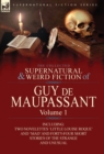 The Collected Supernatural and Weird Fiction of Guy de Maupassant : Volume 1-Including Two Novelettes 'Little Louise Roque' and 'Mad' and Forty-Four Sh - Book