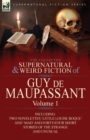 The Collected Supernatural and Weird Fiction of Guy de Maupassant : Volume 1-Including Two Novelettes 'Little Louise Roque' and 'Mad' and Forty-Four Sh - Book