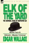 Elk of the 'Yard'-The Criminal Cases of Inspector Elk : Volume 3-White Face & Silinski-Master Criminal - Book