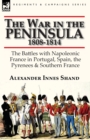 The War in the Peninsula, 1808-1814 : the Battles with Napoleonic France in Portugal, Spain, The Pyrenees & Southern France - Book