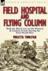 Field Hospital and Flying Column : With the Red Cross on the Western & Eastern Fronts During the First World War - Book
