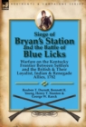 Siege of Bryan's Station and The Battle of Blue Licks : Warfare on the Kentucky Frontier Between Settlers and the British & Their Loyalist, Indian & Renegade Allies, 1782 - Book