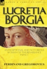 Lucretia Borgia : An Exceptional and Notorious Woman of the Renaissance Papacy - Book