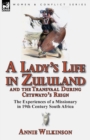 A Lady's Life in Zululand and the Transvaal During Cetewayo's Reign : The Experiences of a Missionary in 19th Century South Africa - Book