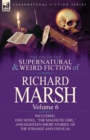 The Collected Supernatural and Weird Fiction of Richard Marsh : Volume 6-Including One Novel, 'The Magnetic Girl, ' and Eighteen Short Stories of the S - Book