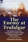 The Enemy at Trafalgar : the Battle From the Perspective of the French & Spanish Navies and Their Sailors - Book