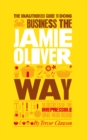 The Unauthorized Guide To Doing Business the Jamie Oliver Way : 10 Secrets of the Irrepressible One-Man Brand - eBook