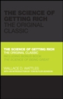 The Science of Getting Rich : The Original Classic - Wallace Wattles