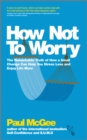 How Not To Worry : The Remarkable Truth of How a Small Change Can Help You Stress Less and Enjoy Life More - Book