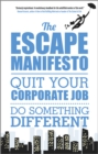 The Escape Manifesto : Quit Your Corporate Job. Do Something Different! - eBook