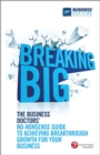 Breaking Big : The Business Doctors' No-nonsense Guide to Achieving Breakthrough Growth for Your Business - Book