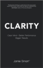 Clarity : Clear Mind, Better Performance, Bigger Results - Jamie Smart