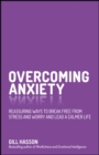Overcoming Anxiety : Reassuring Ways to Break Free from Stress and Worry and Lead a Calmer Life - Book
