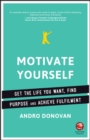 Motivate Yourself : Get the Life You Want, Find Purpose and Achieve Fulfilment - Book