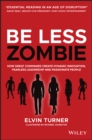 Be Less Zombie : How Great Companies Create Dynamic Innovation, Fearless Leadership and Passionate People - eBook