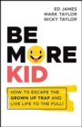 Be More Kid : How to Escape the Grown Up Trap and Live Life to the Full! - Book