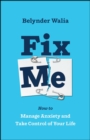 Fix Me : How to Manage Anxiety and Take Control of Your Life - Book