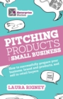Pitching Products For Small Business : How to successfully prepare your business, brand and products, and sell to retail buyers - eBook