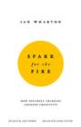 Spark for the Fire : How youthful thinking unlocks creativity - eBook