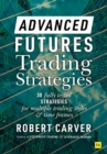 Advanced Futures Trading Strategies : 30 fully tested strategies for multiple trading styles and time frames - eBook