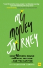 My Money Journey : How 30 People Found Financial Freedom - And You Can Too - Book