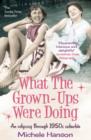 What the Grown-ups Were Doing : An odyssey through 1950s suburbia - Book