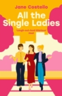All the Single Ladies : If you want a laugh-out-loud, love triangle rom-com you won't find better than this! - eBook