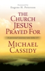 The Church Jesus Prayed For : A personal journey into John 17 - Book