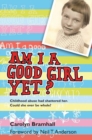 Am I A Good Girl Yet? : Childhood abuse had shattered her. Could she ever be whole? - eBook