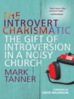 The Introvert Charismatic : The gift of introversion in a noisy church - eBook