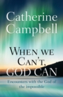 When We Can't, God Can : Encounters with the God of the impossible - Book